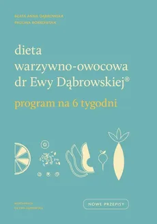 Dieta warzywno-owocowa dr Ewy Dąbrowskiej Program na 6 tygodni - Outlet - Paulina Borkowska, Dąbrowska Beata Anna