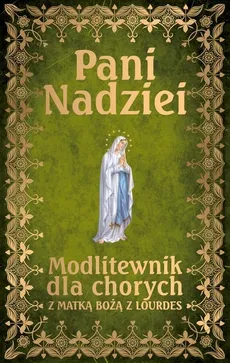 Pani Nadziei Modlitewnik dla chorych z Matką Bożą z Lourdes - Leszek Smoliński Ks