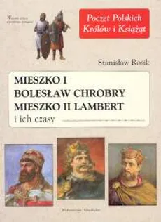 Mieszko I Bolesław Chrobry Mieszko II Lambert i ich czasy - Stanisław Rosik