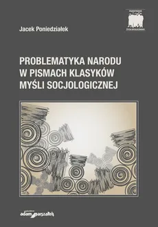 Problematyka narodu w pismach klasyków myśli socjologicznej - Outlet - Jacek Poniedziałek