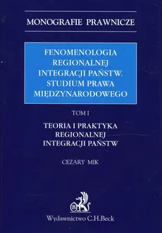 Fenomenologia regionalnej integracji państw Studium prawa międzynarodowego Tom 1 - Cezary Mik
