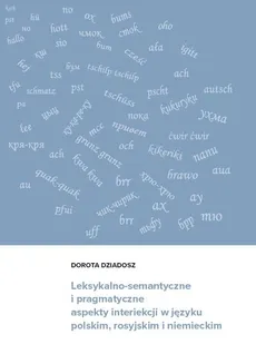 Leksykalno-semantyczne i pragmatyczne aspekty interiekcji w języku polskim, rosyjskim i niemieckim - Dorota Dziadosz