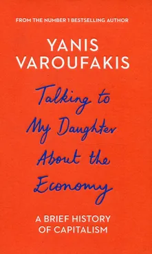 Talking to My Daughter About the Economy - Yanis Varoufakis