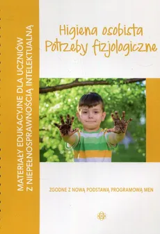 Materiały edukacyjne dla uczniów z niepełnosprawnością intelektualną Higiena osobista Potrzeby fizjologiczne - Ewa Święcicka