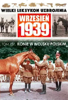 Wielki Leksykon Uzbrojenia Wrzesień 1939 Tom 157 Konie w Wojsku Polskim