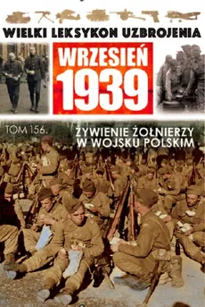Wielki Leksykon Uzbrojenia Wrzesień 1939 Tom 156 Wyżywienie żołnierzy w Wojsku Polskim