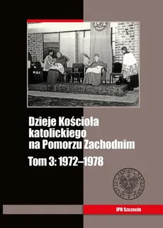 Dzieje Kościoła katolickiego na Pomorzu Zachodnim Tom 3 1972-1978 - Michał Siedziako, Zbigniew Stanuch, Grzegorz Wejman