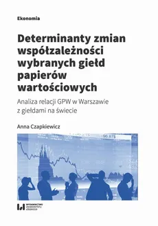 Determinanty zmian współzależności wybranych giełd papierów wartościowych - Anna Czapkiewicz