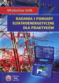 Badania i pomiary elektroenergetyczne dla praktyków - Władysław Orlik