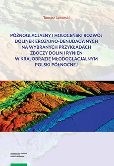Późnoglacjalny i holoceński rozwój dolinek erozyjno-denudacyjnych na wybranych przykładach zboczy do - Tomasz Jaworski