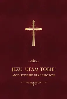 Jezu, ufam Tobie! Modlitewnik dla seniorów - ks. Jerzy Stranz