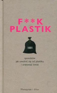 F**k Plastik 101 sposobów jak uwolnić się od plastiku i uratować świat - Outlet