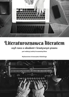 Literaturoznawca literatem czyli rzecz o akademii i kreatywnym pisaniu - Outlet
