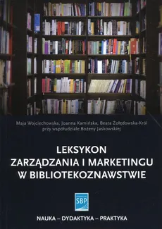 Leksykon zarządzania i marketingu w bibliotekoznawstwie - Bożena Jaskowska, Joanna Kamińska, Maja Wojciechowska, Beata Żołędowska-Król