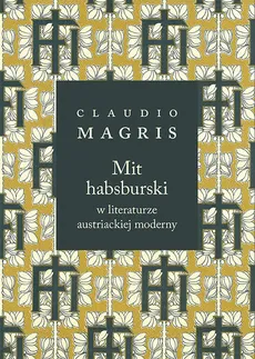 Mit habsburski w literaturze austriackiej moderny - Claudio Magris