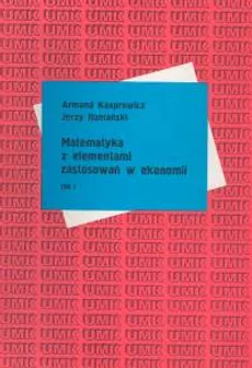 Matematyka z elementami zastosowań w ekonomii t.1 - Outlet - Armand Kasprowicz, Jerzy Romański