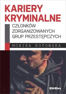 Kariery kryminalne członków zorganizowanych grup przestępczych - Outlet - Monika Kotowska