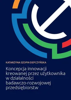 Koncepcja innowacji kreowanej przez użytkownika w działalności badawczo-rozwojowej przedsiębiorstw - Outlet - Katarzyna Szopik-Depczyńska