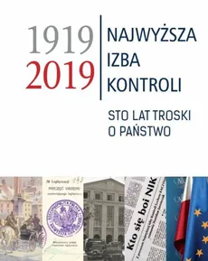Najwyższa Izba Kontroli 1919-2019 Sto lat troski o panstwo.