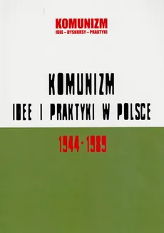 Komunizm idee i praktyki w Polsce 1944-1989