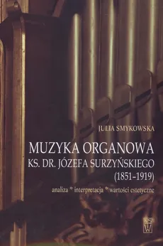 Muzyka organowa ks.dr.Józefa Surzyńskiego 1851 - 1919 / Dodatek Nutowy - Outlet - Julia Smykowska