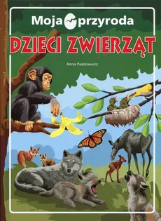Moja przyroda Dzieci zwierząt - Anna Paszkiewicz