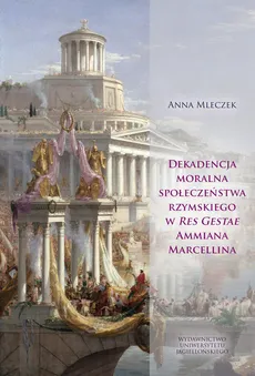 Dekadencja moralna społeczeństwa rzymskiego w Res Gestae Ammiana Marcellina - Mleczek Anna