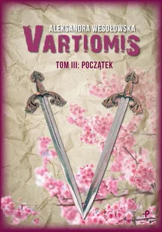 Vartiomis. Tom III: Początek - Aleksandra Wesołowska