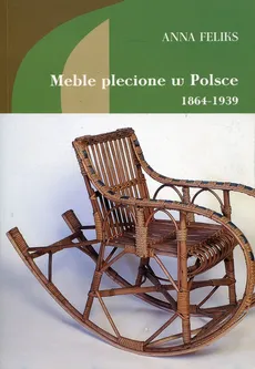 Meble plecione w Polsce 1864-1939 - Anna Feliks