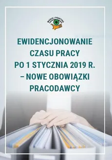 Ewidencjonowanie czasu pracy po 1 stycznia 2019 r. – nowe obowiązki pracodawcy - Joanna Suchanowska
