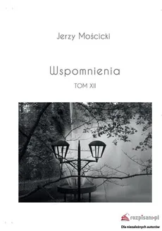 Wspomnienia Tom XII - Jerzy Mościcki