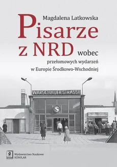Pisarze z NRD wobec przełomowych wydarzeń w Europie Środkowo-Wschodniej - Magdalena Latkowska