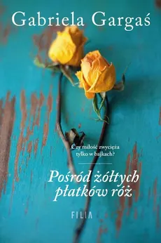 Pośród żółtych płatków róż - Outlet - Gabriela Gargaś