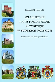 Szlacheckie i arystokratyczne rezydencje w Sudetach Polskich   - Sudety Wschodnie i Przedgórze Sudeckie - Łuczyński Romuald M.