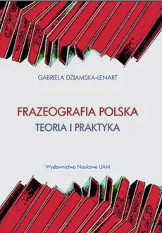 Frazeografa polska Teoria i praktyka - Gabriela Dziamska-Lenart