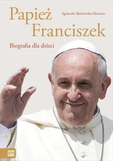 Papież Franciszek Biografia dla dzieci - Outlet - Agnieszka Skórzewska-Skowron