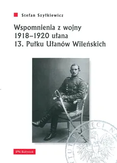 Wspomnienia z wojny 1918-1920 ułana 13 Pułku Ułanów Wileńskich - Outlet - Stefan Szyłkiewicz
