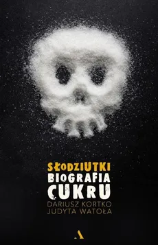 Słodziutki Biografia cukru - Outlet - Dariusz Kortko, Judyta Watoła