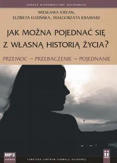 Jak można pojednać się z własną historią życia? - Elżbieta Łozińska, Małgorzata Kramarz, Wiesława Stefan