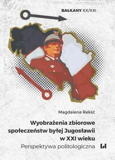 Wyobrażenia zbiorowe społeczeństw byłej Jugosławii w XXI wieku - Outlet - Magdalena Rekść