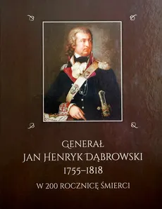 Generał Jan Henryk Dąbrowski 1755-1818 w 200 rocznicę śmierci - Outlet