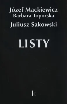 Listy - Józef Mackiewicz, Juliusz Sakowski, Barbara Toporska