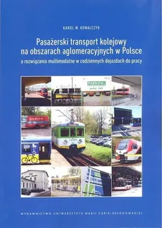 Pasażerski transport kolejowy na obszarach aglomeracyjnych w Polsce - Kowalczyk Karol W.