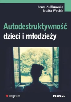 Autodestruktywność dzieci i młodzieży - Outlet - Jowita Wycisk, Beata Ziółkowska