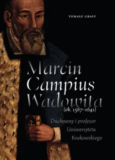 Marcin Campius Wadowita (ok. 1567-1641) - Tomasz Graff