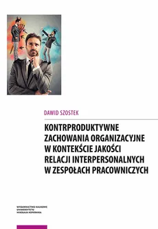 Kontrproduktywne zachowania organizacyjne w kontekście jakości relacji interpersonalnych w zespołach - Outlet - Dawid Szostek