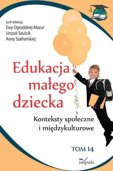 Edukacja małego dziecka. Tom 14 - Anna Szafrańska, Ewa Ogrodzka-Mazur, Urszula Szuścik