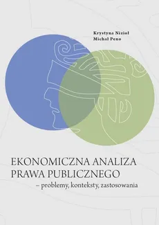 Ekonomiczna analiza prawa publicznego - problemy, konteksty, zastosowania - Krystyna Nizioł, Michał Peno