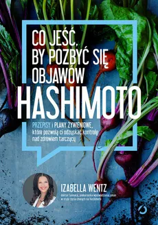 Co jeść, by pozbyć się objawów Hashimoto - Izabella Wentz