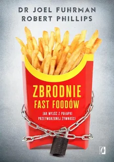Zbrodnie fast foodów - B. Phillips Robert, Joel Fuhrman dr